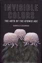 Invisible Color,  the Arts of the Atomic Age