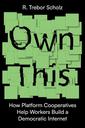 Own This!: How Platform Cooperatives Help Workers Build a Democratic Internet