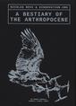 A Bestiary of Anthropocene, On Hybrid Plants, Animals, Minerals, Fungi, and Other Specimens