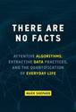 There Are No Facts, Attentive Algorithms, Extractive Data Practices, and the Quantification of Everyday Life