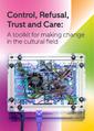 Control, Refusal, Trust and Care: A toolkit for making change in the cultural field