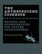 The Anthropocene Cookbook: Recipes and Opportunities for Future Catastrophes